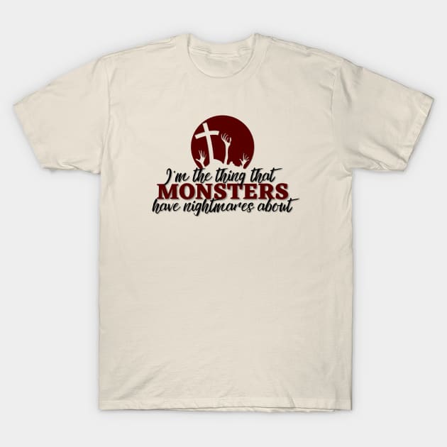 I'm the thing that monsters have nightmares about T-Shirt by Clutterbooke